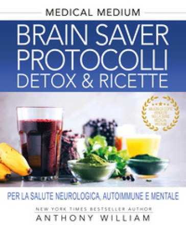 Medical medium. Brain saver protocolli. Detox & ricette per la salute neurologica, autoimmune e mentale William Anthony