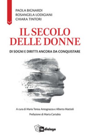 Il secolo delle donne. Di sogni e diritti ancora da conquistare Paola Bignardi