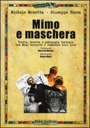 Mimo e maschera. Teoria, tecnica e pedagogia teatrale tra mimo corporeo e commedia dell'arte Michela Monetta