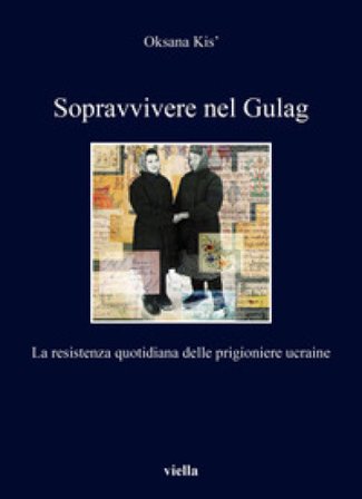 Sopravvivere nel Gulag. La resistenza quotidiana delle prigioniere ucraine Oksana Kis
