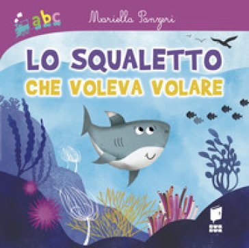Lo squaletto che voleva volare. Ediz. illustrata Mariella Panzeri