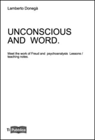 Uncoscious and word. Meet the work of Freud and psychoanalysis. Lessons/teaching notes Lamberto Donegà