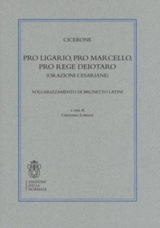Pro Ligario-Pro Marcello-Pro rege Deiotaro (Orazioni cesariane). Volgarizzamento di Brunetto Latini Marco Tullio Cicerone