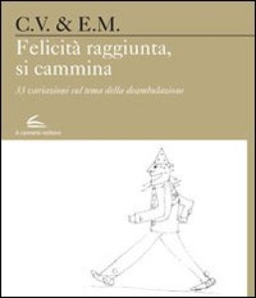 Felicità raggiunta, si cammina. 33 variazioni sul tema della deambulazione Carlo Vita