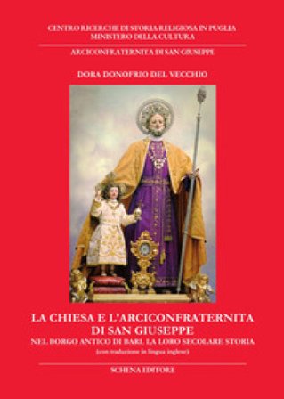 La chiesa e l'Arciconfraternita di San Giuseppe nel borgo antico di Bari. La loro secolare storia. Ediz. italiana e inglese Dora Donofrio Del Vecchio