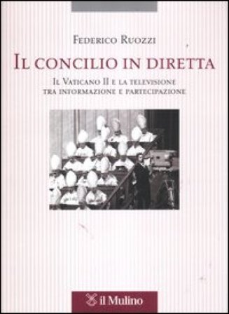 Il Concilio in diretta. Il Vaticano II e la televisione tra partecipazione e informazione Federico Ruozzi