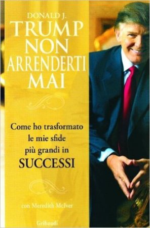 Non arrenderti mai. Come ho trasformato le mie sfide più grandi in successi Donald J. Trump