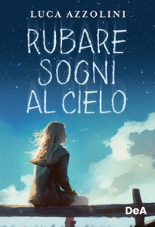 Rubare sogni al cielo Luca Azzolini