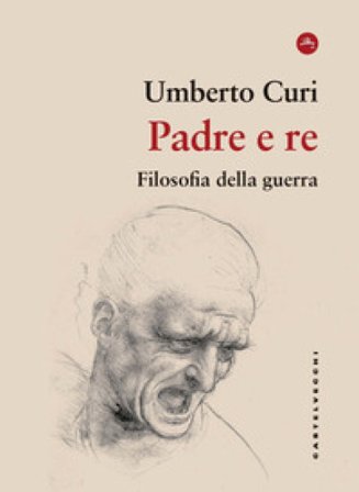 Padre e re. Filosofia della guerra Umberto Curi