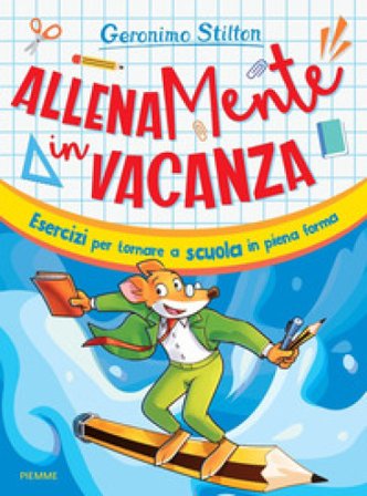 AllenaMente in vacanza. Esercizi per tornare a scuola in piena forma Geronimo Stilton