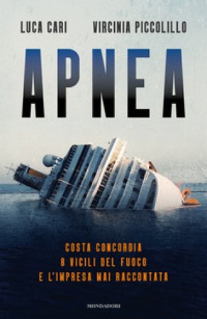 Apnea. Costa Concordia: 8 vigili del fuoco e l'impresa mai raccontata Luca Cari