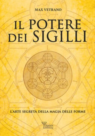 Il potere dei sigilli. L'arte segreta della magia delle forme. Ediz. integrale Max Vetrano