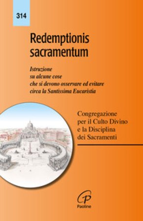 Redemptionis sacramentum. Istruzione su alcune cose che si devono osservare ed evitare circa la santissima eucaristia Congregazione per il culto 