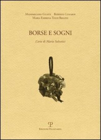 Borse e sogni. L'arte di Maria Salvatici Massimiliano Guasti