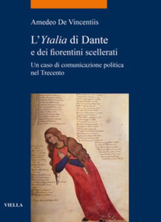 L'«Ytalia» di Dante e dei fiorentini scellerati. Un caso di comunicazione politica nel Trecento Amedeo De Vincentiis