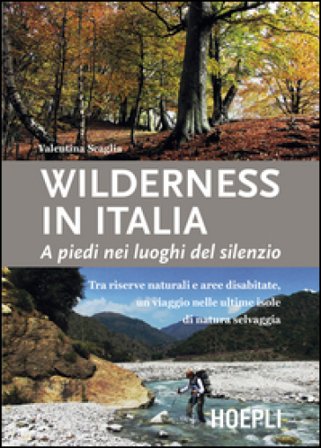 Wilderness in Italia. A piedi nei luoghi del silenzio Valentina Scaglia