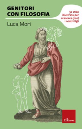 Genitori con filosofia. 50 sfide illustrate per crescere (con) i nostri figli Luca Mori