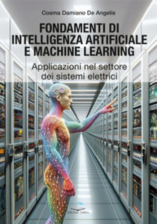 Fondamenti di intelligenza artificiale e machine learning. Applicazioni nel settore dei sistemi elettrici Cosma Damiano De Angelis