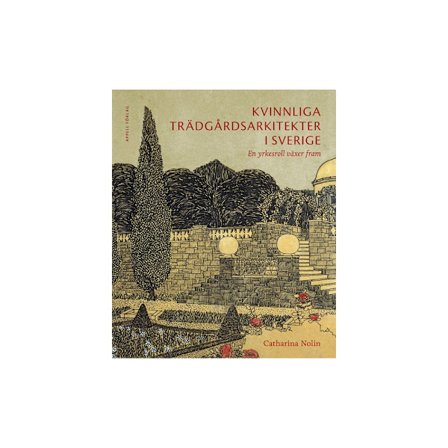 Kvinnliga trädgårdsarkitekter i Sverige : en yrkesroll växer fram (bok, klotband)