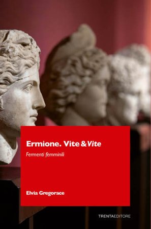 Ermione. Vite&vite. Fermenti femminili Elvia Gregorace