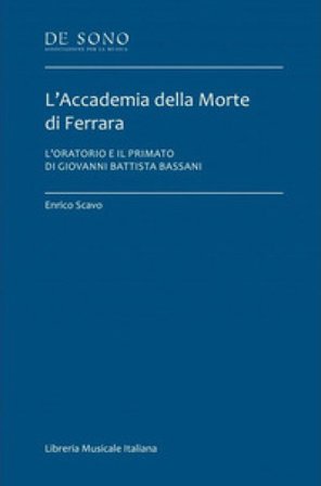 L'Accademia della Morte di Ferrara. L'oratorio e il primato di Giovanni Battista Bassani Enrico Scavo