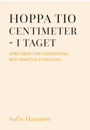 Hoppa tio centimeter - i taget : arbetsbok för förändring med praktisk psykologi - Bok av Sofie Hammer - Danskt band