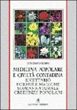 Medicina popolare e civiltà contadina. Ricettario, formule magiche, soprannaturale, credenze popolari Domenico Torre