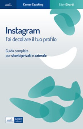 Instagram. Fai decollare il tuo profilo. Guida completa per utenti privati e aziende Eddy Girardi