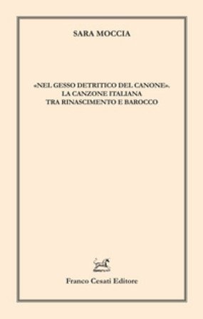 «Nel gesso detritico del canone». La canzone italiana tra Rinascimento e Barocco Sara Moccia
