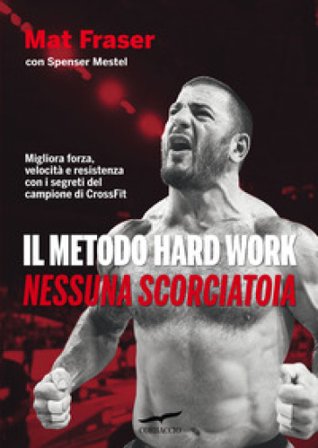 Il metodo Hard Work. Nessuna scorciatoia Mat Fraser