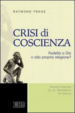 Crisi di coscienza. Fedeltà a Dio o alla propria religione? Raymond V. Franz