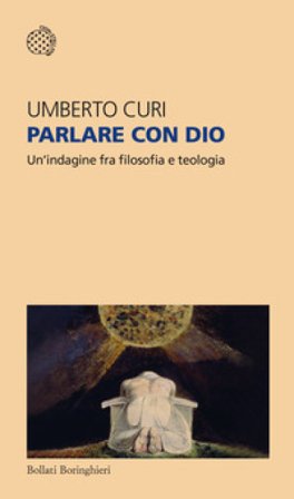 Parlare con Dio. Un'indagine fra filosofia e teologia Umberto Curi