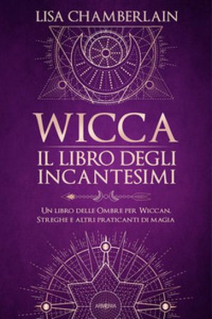 Wicca. Il libro degli incantesimi. Un libro delle ombre per wiccan, streghe e altri praticanti di magia Lisa Chamberlain