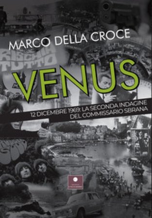 Venus. 12 dicembre 1969: la seconda indagine del commissario Sbrana Marco Della Croce