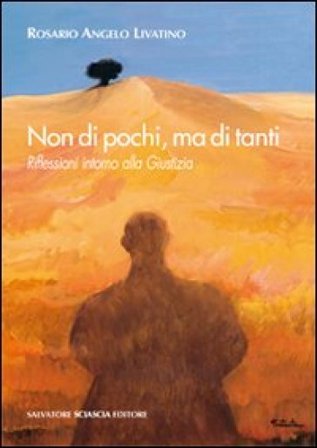Non di pochi, ma di tanti. Riflessioni intorno alla giustizia Rosario A. Livatino