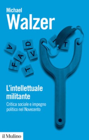 L'intellettuale militante. Critica sociale e impegno politico nel Novecento Michael Walzer