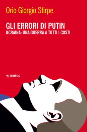 Gli errori di Putin. Ucraina: una guerra a tutti i costi Orio Giorgio Stirpe