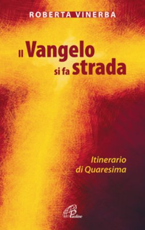 Il Vangelo si fa strada. Itinerario di Quaresima Roberta Vinerba