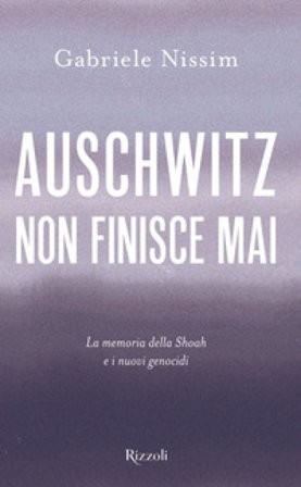 Auschwitz non finisce mai. La memoria della Shoah e i nuovi genocidi Gabriele Nissim