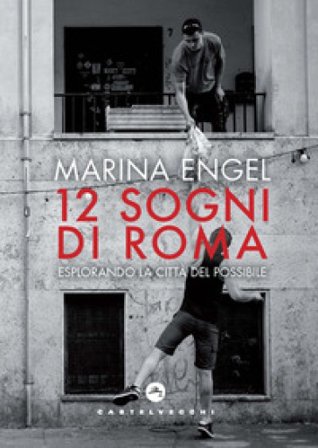 12 sogni di Roma. Esplorando la città del possibile Marina Engel