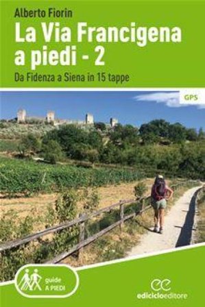 La via Francigena a piedi. Vol. 2: Da Fidenza a Siena in 15 tappe Alberto Fiorin