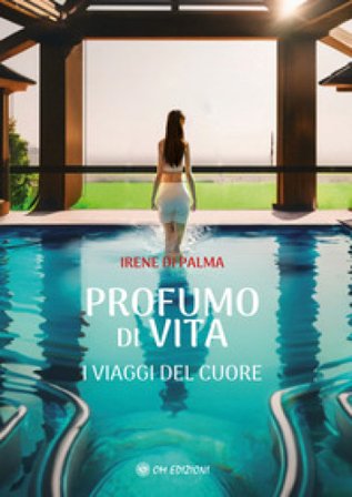 Profumo di vita. I viaggi del cuore Irene Di Palma