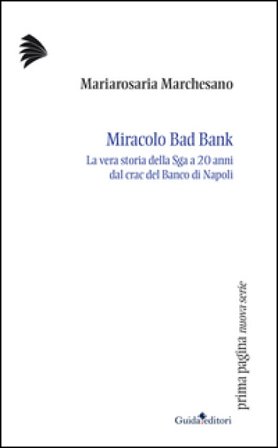 Miracolo bad bank. La vera storia della Sga a venti anni dal crac del Banco di Napoli Mariarosaria Marchesano