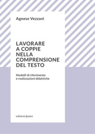 Lavorare a coppie nella comprensione del testo. Modelli di riferimento e realizzazioni didattiche Agnese Vezzani