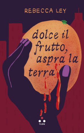 Dolce il frutto, aspra la terra Rebecca Ley