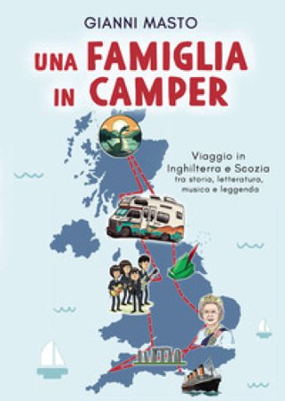 Una famiglia in camper. Viaggio in Inghilterra e Scozia tra storia, letteratura, musica e leggenda Gianni Masto