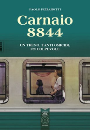 Carnaio 8844. Un treno, tanti omicidi, un colpevole Paolo Fizzarotti