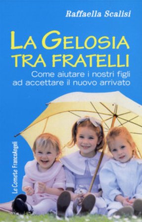 La gelosia tra fratelli. Come aiutare i nostri figli ad accettare il nuovo arrivato Raffaella Scalisi