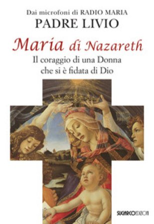 Maria di Nazareth. Il coraggio di una donna che si è fidata di Dio Livio Fanzaga