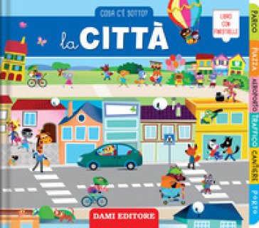 La città. Cosa c'è sotto? Ediz. illustrata Marcella Grassi